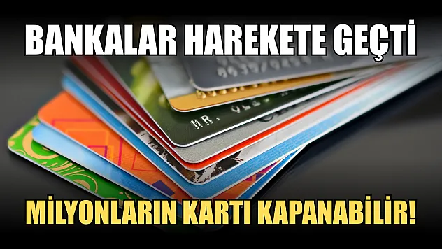 Bankalar harekete geçti milyonların kartı kapanabilir