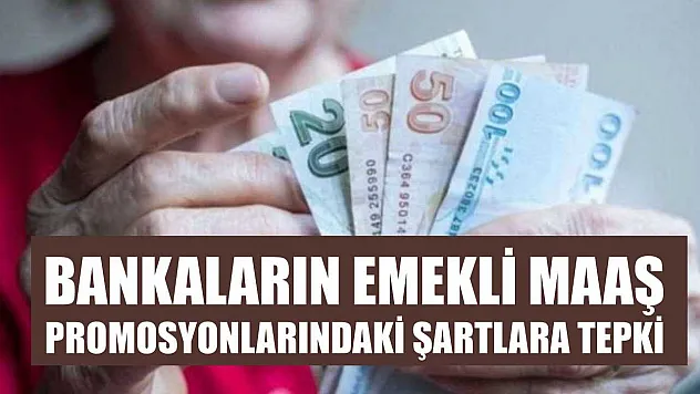 Bankaların emekli maaş promosyonlarındaki şartlara tepki