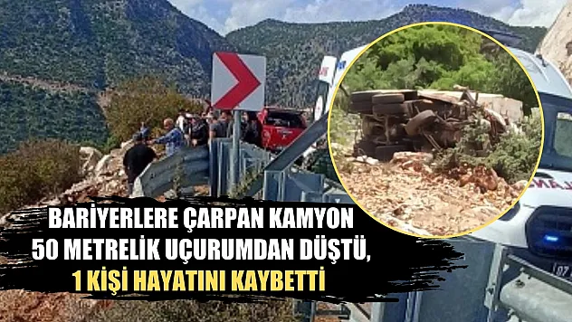 Bariyerlere çarpan kamyon 50 metrelik uçurumdan düştü, 1 kişi hayatını kaybetti