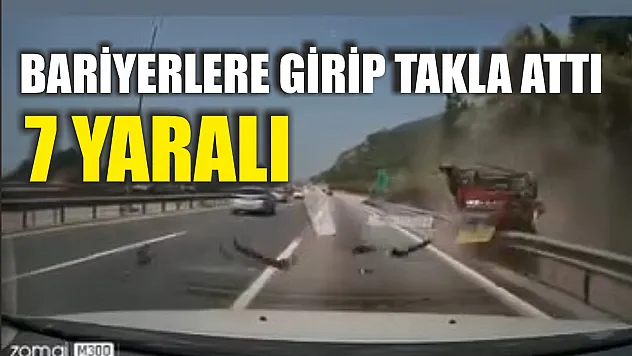 Bariyerlere girip takla attı: 7 yaralı