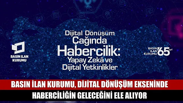 Basın İlan Kurumu, dijital dönüşüm ekseninde haberciliğin geleceğini ele alıyor