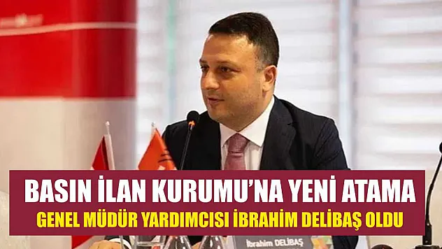 Basın İlan Kurumu'na yeni atama: Genel Müdür Yardımcısı İbrahim Delibaş oldu