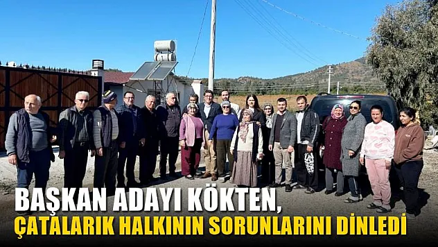 Başkan Adayı Kökten, Çatalarık Halkının Sorunlarını Dinledi