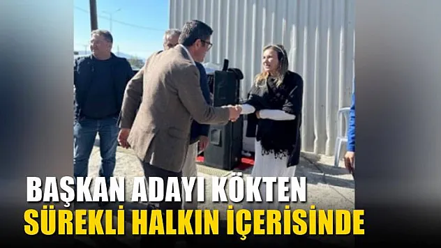 Başkan Adayı Kökten Sürekli Halkın İçerisinde