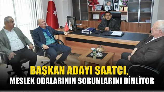 Başkan Adayı Saatcı, Meslek Odalarının Sorunlarını Dinliyor
