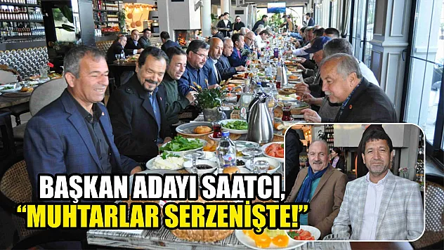 Başkan Adayı Saatcı, 'Muhtarlar serzenişte!'
