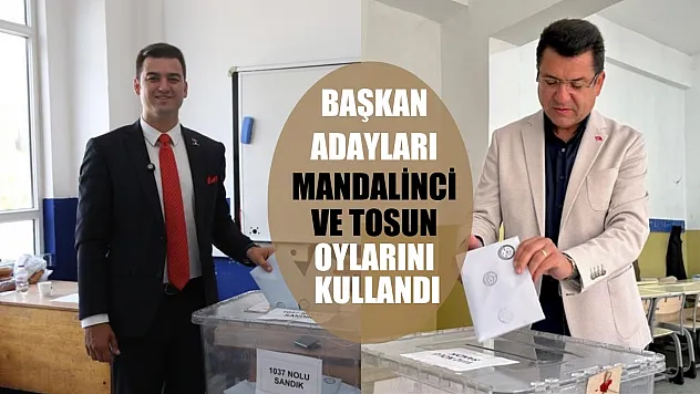 Başkan adayları Mandalinci ve Tosun oylarını kullandı