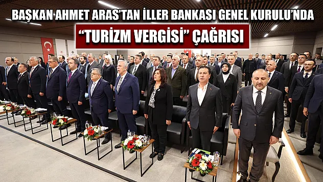 Başkan Ahmet Aras'tan İller Bankası Genel Kurulu'nda 'Turizm Vergisi' Çağrısı