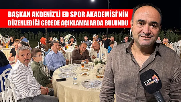 Başkan Akdeniz'li ED Spor Akademisinin Düzenlediği Gecede Açıklamalarda Bulundu