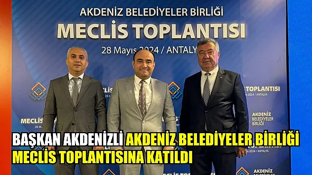 Başkan Akdenizli Akdeniz Belediyeler Birliği Meclis Toplantısına katıldı