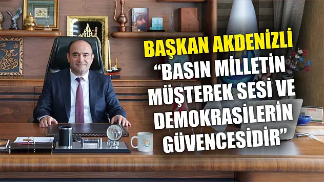 Başkan Akdenizli 'Basın milletin müşterek sesi ve demokrasilerin güvencesidir' 