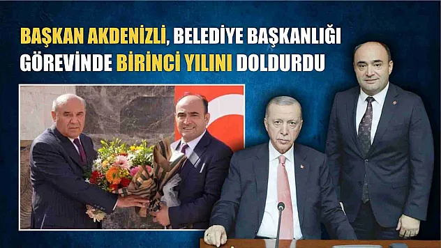 Başkan Akdenizli, Belediye Başkanlığı Görevinde Birinci Yılını Doldurdu