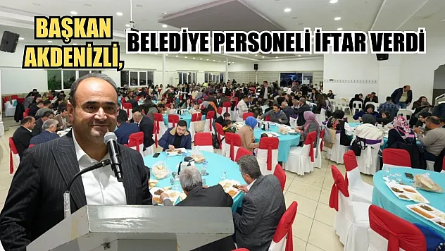 Başkan Akdenizli, Belediye Personeli İftar Verdi