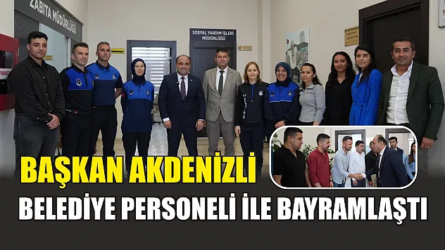 Başkan Akdenizli belediye personeli ile bayramlaştı