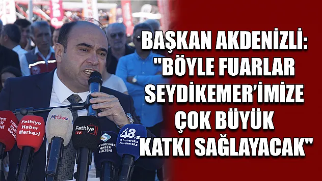 Başkan Akdenizli: 'Böyle fuarlar Seydikemer'imize çok büyük katkı sağlayacak'