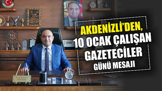 Başkan Akdenizli'den, 10 Ocak Çalışan Gazeteciler Günü Mesajı