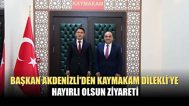 Başkan Akdenizli'den Kaymakam Dilekli'ye Hayırlı Olsun Ziyareti