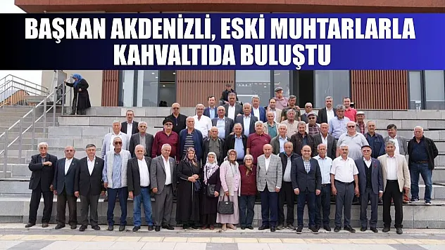 Başkan Akdenizli, Eski Muhtarlarla kahvaltıda buluştu
