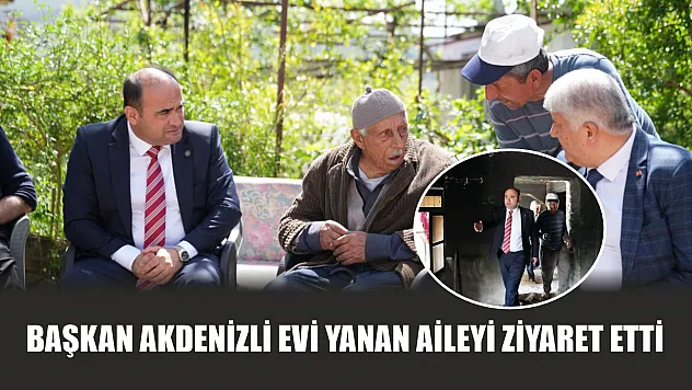 Başkan Akdenizli Evi Yanan Aileyi Ziyaret Etti