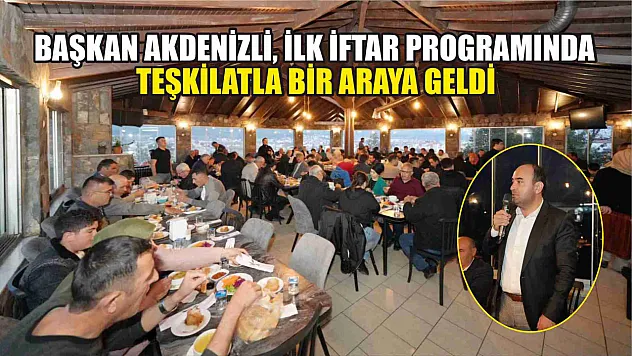 Başkan Akdenizli, İlk İftar Programında Teşkilatla Bir Araya Geldi