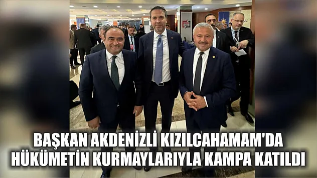 Başkan Akdenizli Kızılcahamam'da Hükümetin Kurmaylarıyla Kampa Katıldı