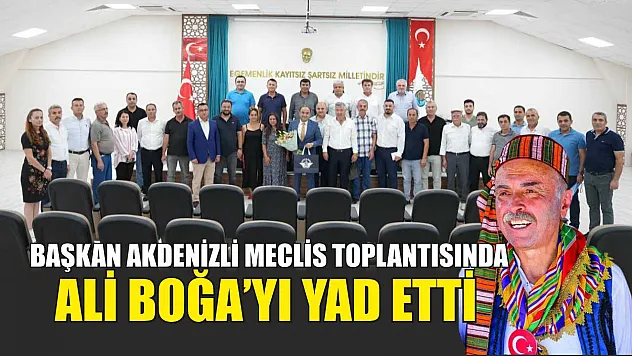 Başkan Akdenizli Meclis Toplantısında Ali Boğa'yı Yad Etti