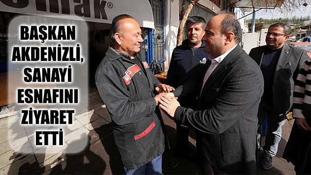 Başkan Akdenizli, Sanayi Esnafını Ziyaret Etti