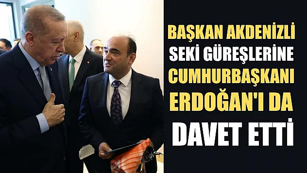 Başkan Akdenizli Seki Güreşlerine Cumhurbaşkanı Erdoğan'ı da Davet Etti