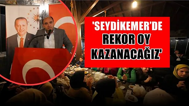 Başkan Akdenizli, 'Seydikemer'de Rekor Oy Kazanacağız'