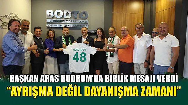Başkan Aras Bodrum'da Birlik Mesajı Verdi: 'Ayrışma Değil Dayanışma Zamanı'