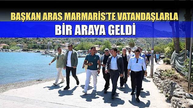 Başkan Aras Marmaris'te Vatandaşlarla Bir Araya Geldi