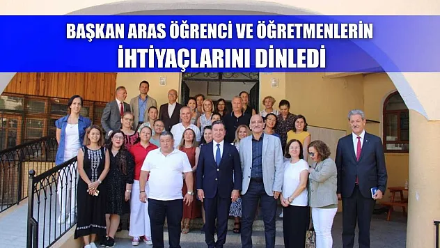 Başkan Aras öğrenci ve öğretmenlerin ihtiyaçlarını dinledi