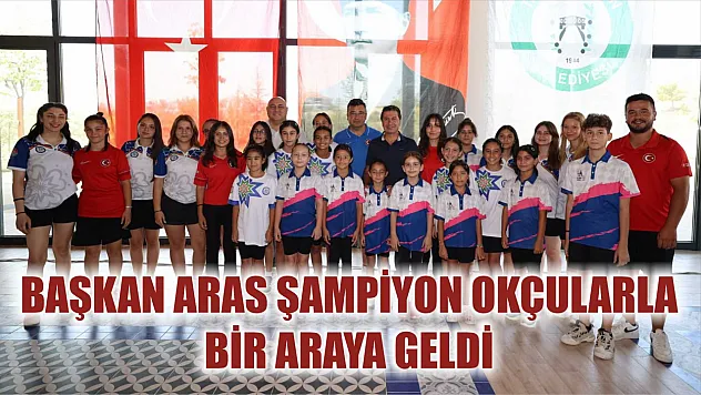 Başkan Aras Şampiyon Okçularla Bir Araya Geldi