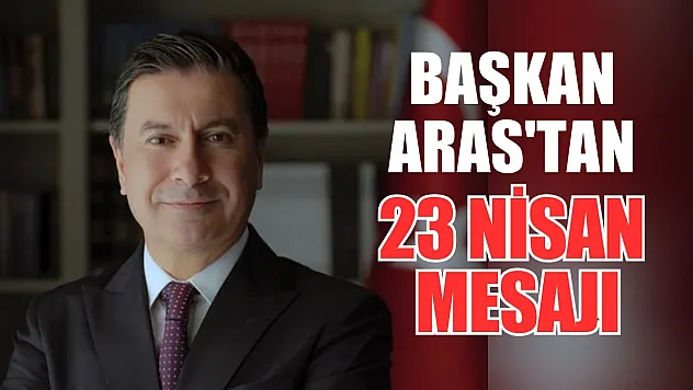 Başkan Aras'tan 23 Nisan Mesajı