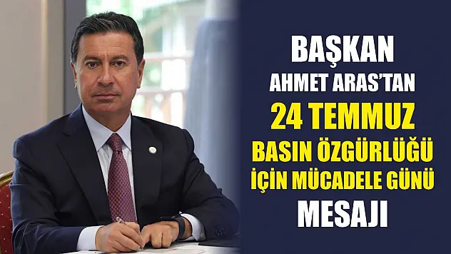 Başkan Aras'tan 24 Temmuz Basın Özgürlüğü İçin Mücadele Günü Mesajı