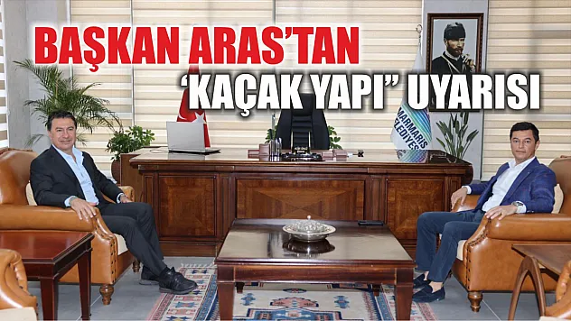 Başkan Aras'tan 'Kaçak Yapı'' uyarısı
