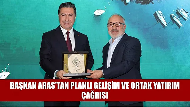 Başkan Aras'tan planlı gelişim ve ortak yatırım çağrısı