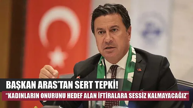 Başkan Aras'tan Sert Tepki! 'Kadınların Onurunu Hedef Alan İftiralara Sessiz Kalmayacağız'