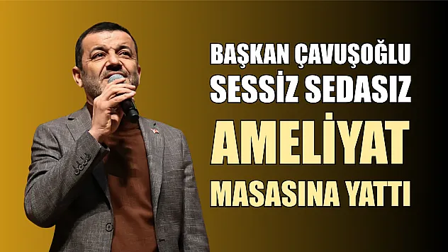 Başkan Çavuşoğlu sessiz sedasız ameliyat masasına yattı