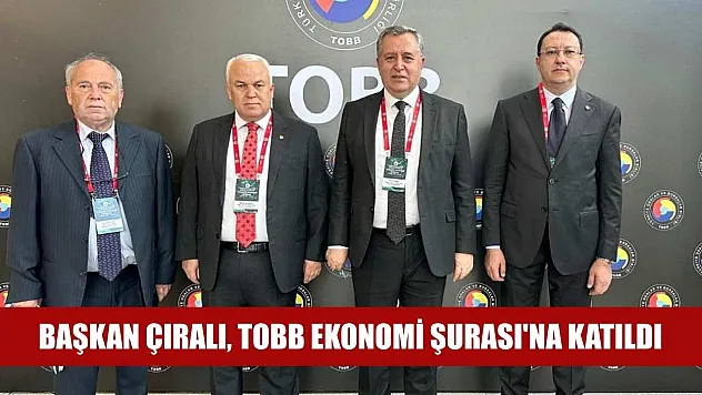 Başkan Çıralı, TOBB Ekonomi Şurası'na katıldı