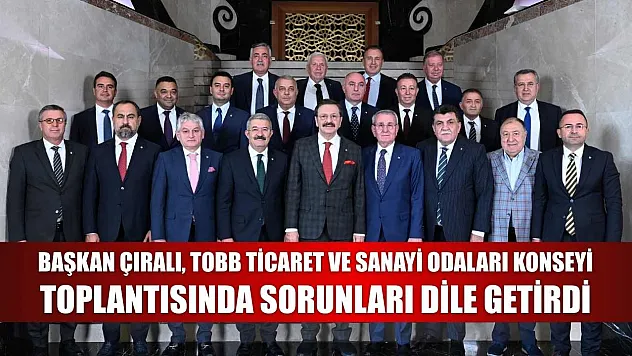 Başkan Çıralı, TOBB Ticaret ve Sanayi Odaları Konseyi toplantısında sorunları dile getirdi