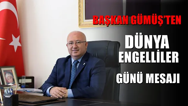 Başkan Gümüş'ten Dünya Engelliler günü mesajı
