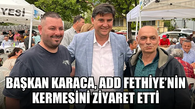 Başkan Karaca, ADD Fethiye'nin kermesini ziyaret etti