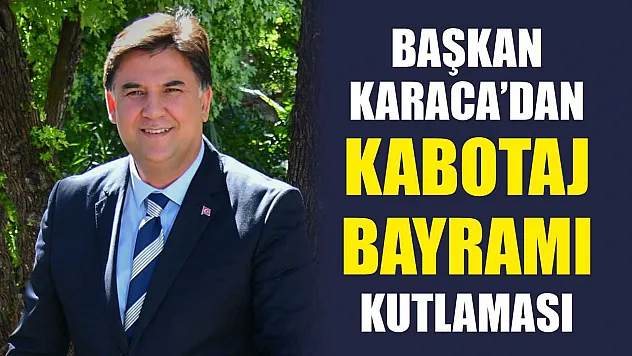 Başkan Karaca'dan Kabotaj Bayramı Kutlaması
