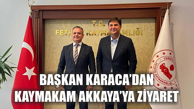 Başkan Karaca'dan Kaymakam Akkaya'ya Ziyaret