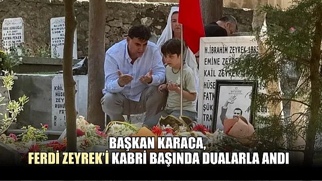 Başkan Karaca, Ferdi Zeyrek'i kabri başında dualarla andı