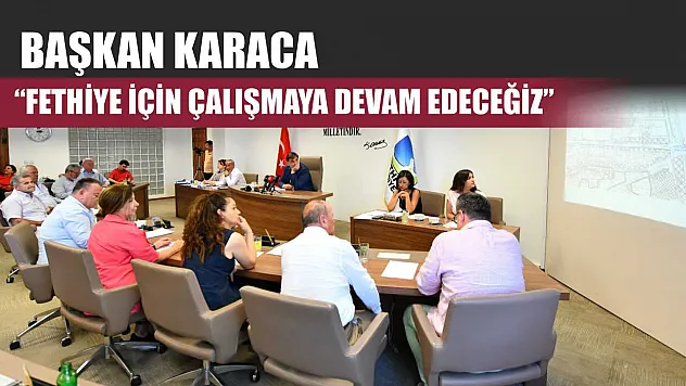 Başkan Karaca: 'Fethiye İçin Çalışmaya Devam Edeceğiz'