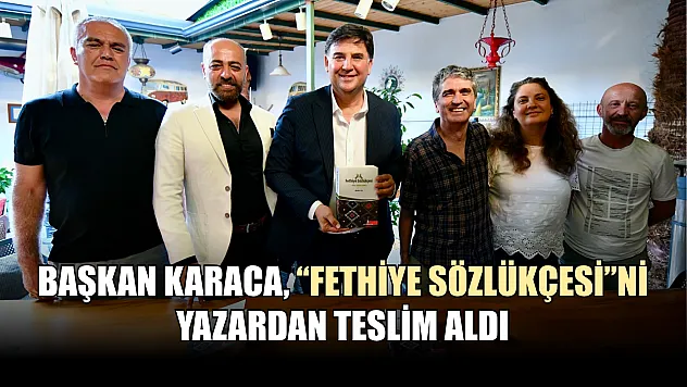 Başkan Karaca, 'Fethiye Sözlükçesi'ni yazardan teslim aldı