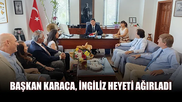 Başkan Karaca, İngiliz Heyeti Ağırladı
