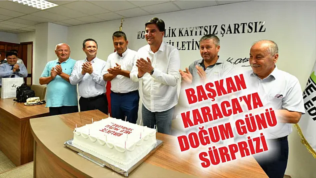 Başkan Karaca'ya doğum günü sürprizi
